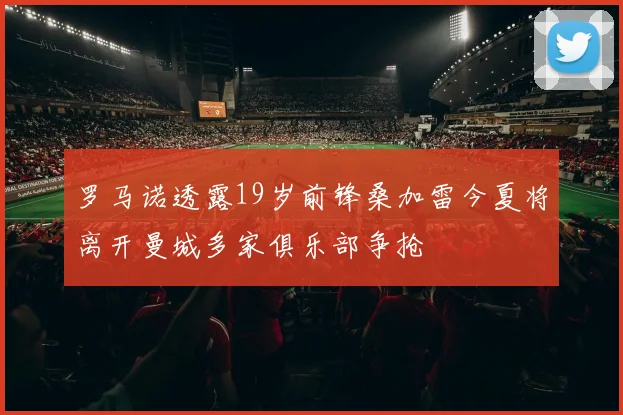 罗马诺透露19岁前锋桑加雷今夏将离开曼城多家俱乐部争抢